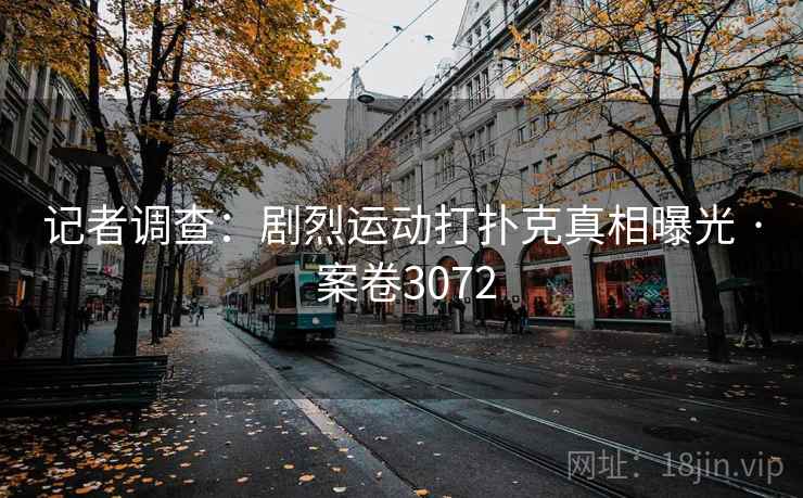 记者调查:剧烈运动打扑克真相曝光 · 案卷3072