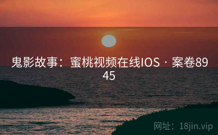 鬼影故事：蜜桃视频在线IOS · 案卷8945