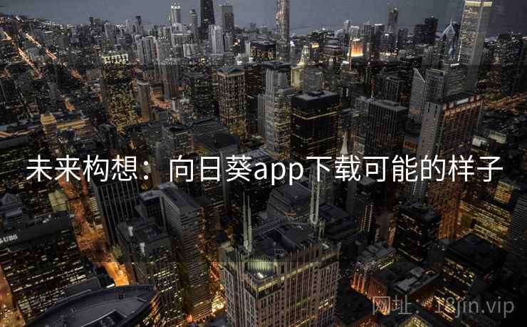 未来构想:向日葵app下载可能的样子
