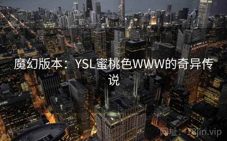 魔幻版本：YSL蜜桃色WWW的奇异传说