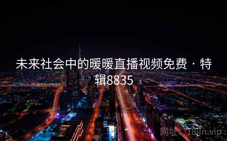 未来社会中的暖暖直播视频免费 · 特辑8835