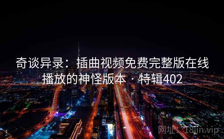 奇谈异录：插曲视频免费完整版在线播放的神怪版本 · 特辑402