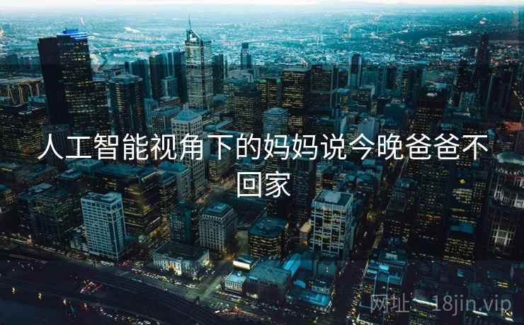 人工智能视角下的妈妈说今晚爸爸不回家